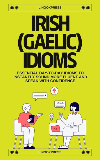 Irish Gaelic Idioms - Essential Day-to-Day Idioms to Instantly Sound More Fluent and Speak with Confidence - cover