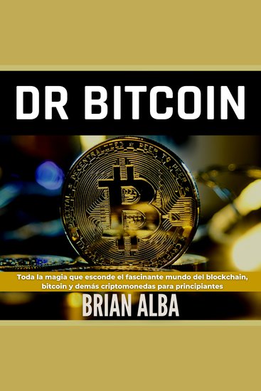 Dr Bitcoin - Toda la Magia que Esconde el Fascinante Mundo del Blockchain Bitcoin y Demás Criptomonedas Para Principiantes - cover