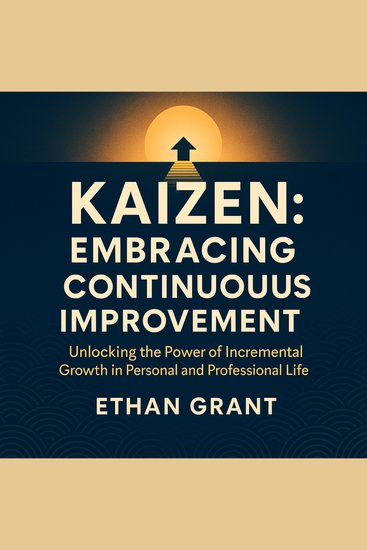 Kaizen - Embracing Continuous Improvement Unlocking the Power of Incremental Growth in Personal and Professional Life - cover