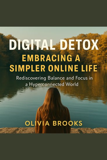 Digital Detox: Embracing a Simpler Online Life - Rediscovering Balance and Focus in a Hyperconnected World - cover