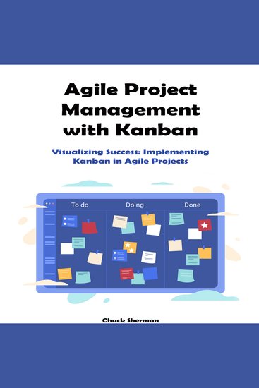 Agile Project Management with Kanban - Visualizing Success: Implementing Kanban in Agile Projects - cover