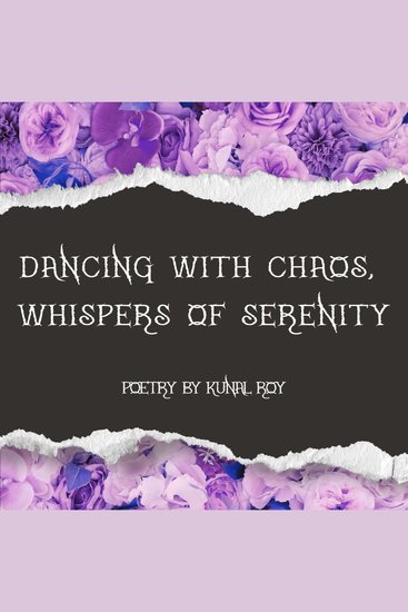 Dancing with Chaos Whispers of Serenity - Poetry by Kunal Roy - cover