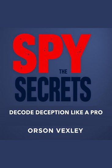 Spy the Secrets: Decode Deception Like a Pro - "Master deception detection! Dive into captivating audio lessons that transform you into a pro at decoding secrets!" - cover
