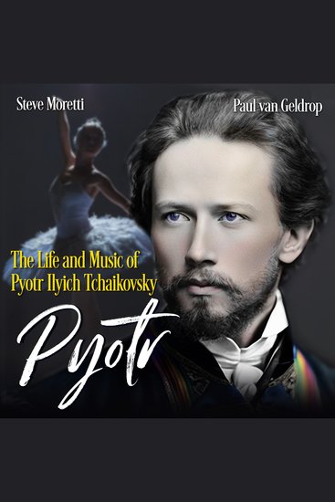 Pyotr: The Life and Music of Pyotr Ilyich Tchaikovsky - He changed ballet forever and hid his wounds even longer - cover