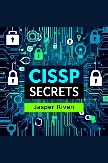 CISSP Secrets: Unleash Your Path to Cyber Mastery - "Elevate your journey in cybersecurity! Discover dynamic audio lessons to excel in CISSP mastery today!" - cover