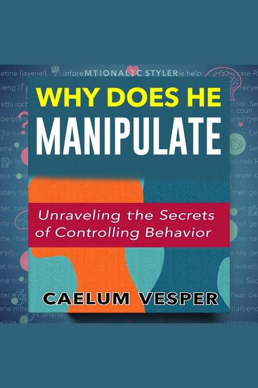 Why Does He Manipulate? Unraveling the Secrets of Controlling Behavior - "Master the art of recognizing manipulation! Dive into enlightening audio lessons for profound insights" - cover