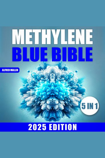 The Methylene Blue Bible - [5 in 1] Revolutionary Treatments for Mitochondrial Dysfunction and All Diseases | Unlock the Potential of Methylene Blue for Overall Well-being - cover