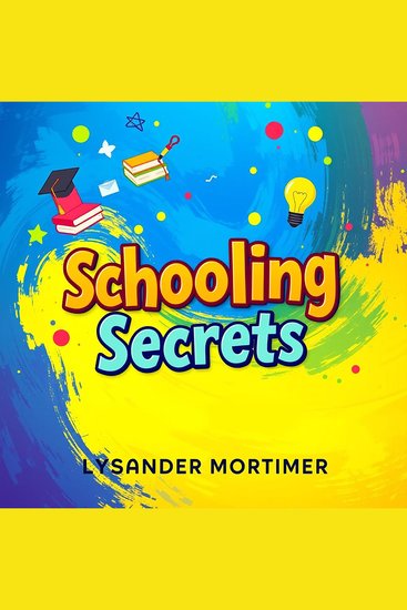 Schooling Secrets: The Hidden Truth Behind Our Education System - "Elevate your learning journey with insightful audio lessons exposing the hidden truths of education!" - cover