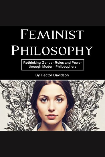 Feminist Philosophy - Rethinking Gender Roles and Power through Modern Philosophers - cover