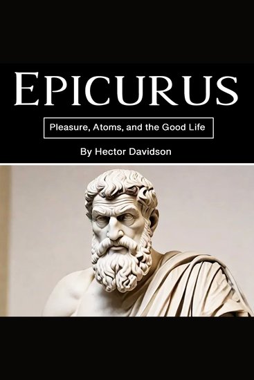 Epicurus - Pleasure Atoms and the Good Life - cover