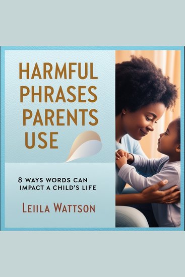 Harmful Phrases Parents Use - 8 Ways Words Can Impact a Child's Life - cover