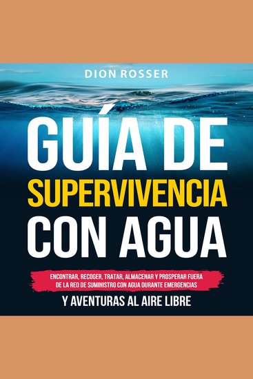 Guía de supervivencia con agua: Encontrar recoger tratar almacenar y prosperar fuera de la red de suministro con agua durante emergencias y aventuras al aire libre - cover