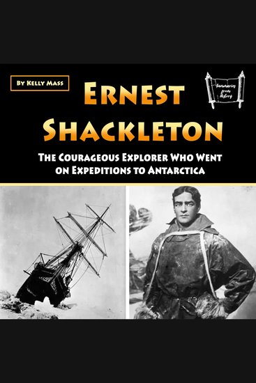 Ernest Shackleton - The Courageous Explorer Who Went on Expeditions to Antarctica - cover