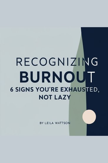 Recognizing Burnout - 6 Signs You’re Exhausted Not Lazy - cover