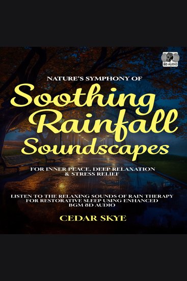 Nature’s Symphony Of Soothing Rainfall Soundscapes For Inner Peace Deep Relaxation & Stress Relief - Listen to the Relaxing Sounds Of Rain Therapy For Restorative Sleep Using Enhanced BGM 8D Audio - cover