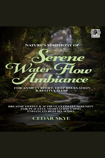 Nature’s Symphony Of Serene Water Flow Ambiance For Anxiety Relief Deep Relaxation & Restful Sleep - Breathe Deeply & Achieve Ultimate Serenity For Peaceful Meditation Using Enhanced BGM 8D Audio - cover