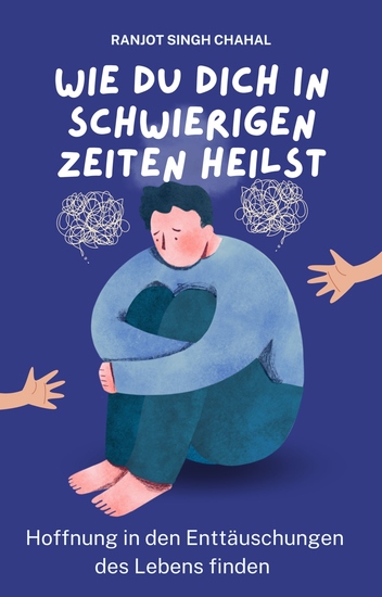 Wie du dich in schwierigen Zeiten heilst - Hoffnung in den Enttäuschungen des Lebens finden - cover