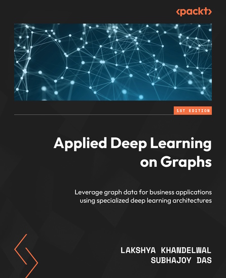 Applied Deep Learning on Graphs - Leverage graph data for business applications using specialized deep learning architectures - cover