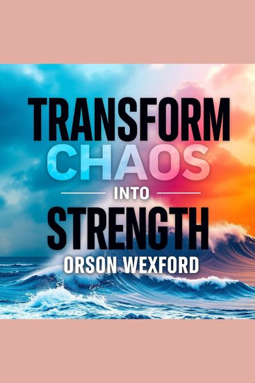 Transform Chaos into Strength: Secrets for Thriving Amidst Life's Turbulence - "Master Life's Chaos: Engage with dynamic audio lessons designed to turn turmoil into resilience and strength!" - cover