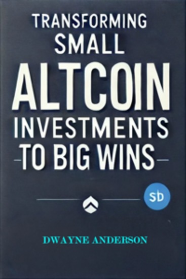 Transforming Small Altcoin Investments to Big Wins - cover