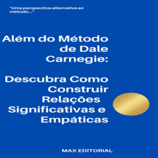 Além do Método de Dale Carnegie:Descubra Como Construir Relações Significativas e Empáticas - cover