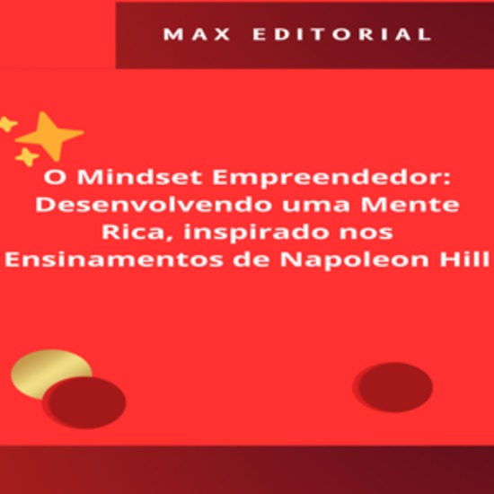 O Mindset Empreendedor: Desenvolvendo uma Mente Rica inspirado nos Ensinamentos de Napoleon Hill - cover