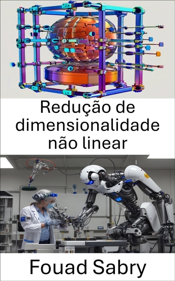 Redução de dimensionalidade não linear - Técnicas avançadas para melhorar a representação de dados em sistemas robóticos - cover