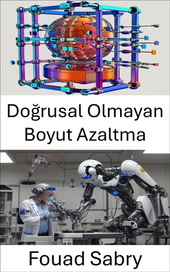 Doğrusal Olmayan Boyut Azaltma - Robotik Sistemlerde Veri Gösterimini Geliştirmek İçin Gelişmiş Teknikler - cover