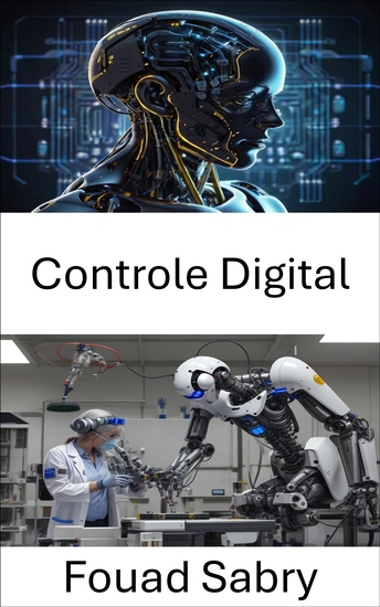 Controle Digital - Fundamentos de sistemas automatizados e sua integração em aplicações robóticas - cover