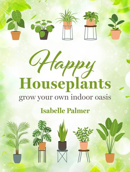 Happy Houseplants - Grow your own indoor oasis - cover