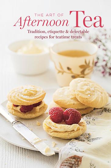 The Art of Afternoon Tea - Tradition etiquette & recipes for delectable teatime treats - cover