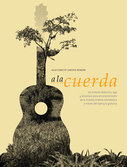 A la cuerda Segunda edición - Un método didáctico ágil y dinámico para el conocimiento de la música andina colombiana a través del tiple y la guitarra - cover