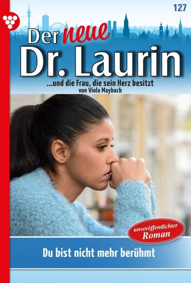 Du bist nicht mehr berühmt! - Der neue Dr Laurin 127 – Arztroman - cover