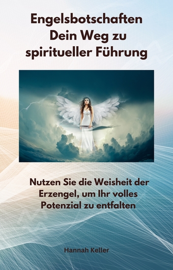 Engelsbotschaften - Dein Weg zu spiritueller Führung - Nutzen Sie die Weisheit der Erzengel um Ihr volles Potenzial zu entfalten - cover