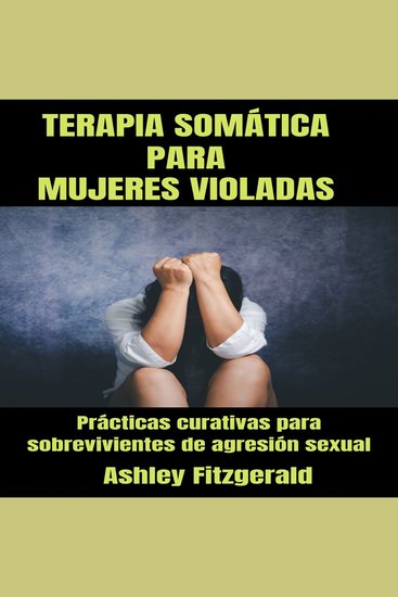 TERAPIA SOMÁTICA PARA MUJERES VIOLADAS - Prácticas de Sanación para Sobrevivientes de Agresión Sexual - cover
