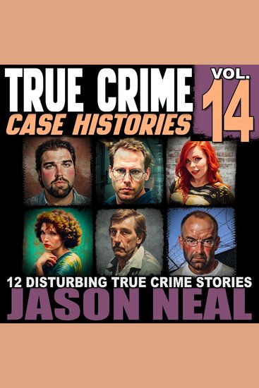 True Crime Case Histories - Volume 14 - 12 Disturbing True Crime Stories of Murder Deception and Mayhem - cover