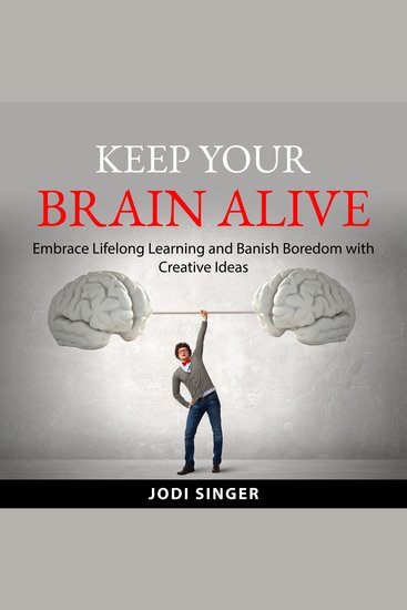 Keep Your Brain Alive - Embrace Lifelong Learning and Banish Boredom with Creative Ideas - cover