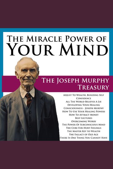 Miracle Power of Your Mind The: The Joseph Murphy Treasury - cover