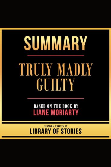 Summary - Truly Madly Guilty - Based On The Book By Liane Moriarty - cover