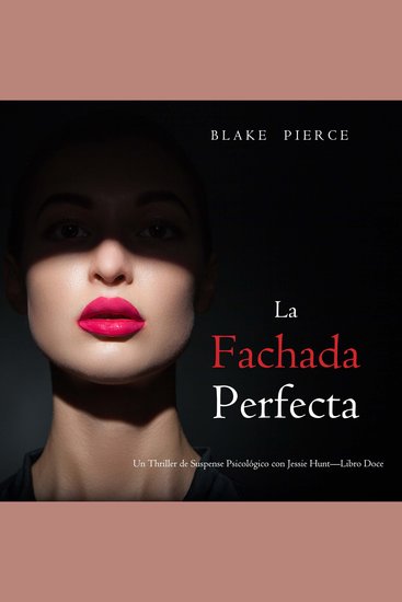 La fachada perfecta (Un Thriller de Suspense Psicológico con Jessie Hunt—Libro Doce) - Narrado digitalmente usando una voz sintetizada - cover