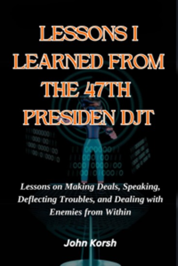 LESSONS I LEARNED FROM THE 47TH PRESIDEN DJT - Lessons on Making Deals Speaking Deflecting Troubles and Dealing with Enemies from Within - cover