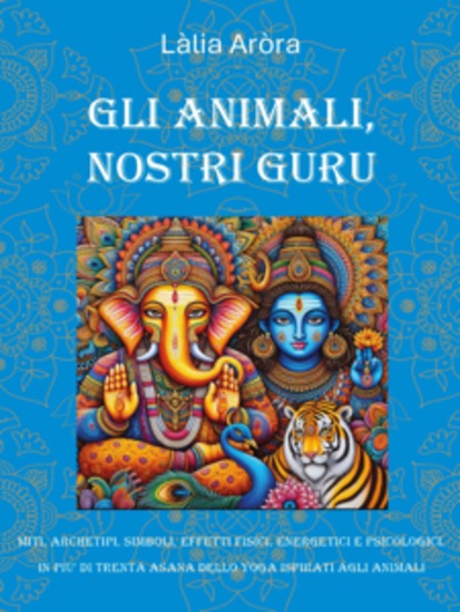 Gli animali nostri Guru - Miti archetipi simboli effetti fisici energetici e psicologici in più di trenta asana dello Yoga ispirati agli animali - cover