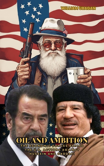 Oil and Ambition - The Economic Forces Behind the US Actions Against Hussein and Gaddafi - cover