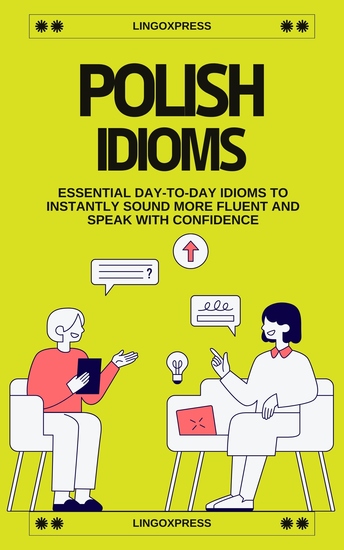 Polish Idioms - Essential Day-to-Day Idioms to Instantly Sound More Fluent and Speak with Confidence - cover