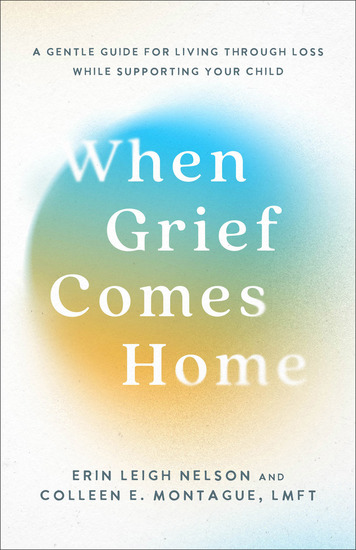 When Grief Comes Home - A Gentle Guide for Living Through Loss While Supporting Your Child - cover