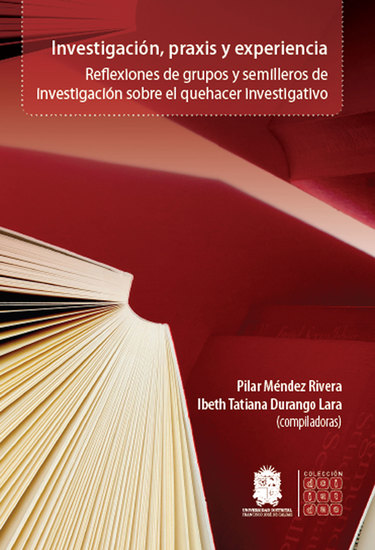 Investigación praxis y experiencia - Reflexiones de grupos y semilleros de investigación sobre el quehacer investigativo - cover