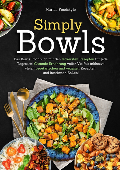 Simply Bowls - Das Bowls Kochbuch mit den leckersten Rezepten für jede Tageszeit Gesunde Ernährung voller Vielfalt inklusive vielen vegetarischen und veganen Rezepten und köstlichen Soßen - cover