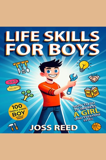 Life Skills for Boys: 100 Things Every Boy Should Know How to Do to Impress a Girl (and Everyone Else!) - cover
