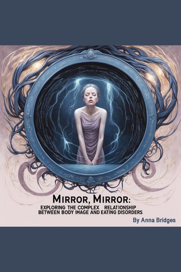 Mirror Mirror - Exploring the Complex Relationship between Body Image and Eating Disorders - cover