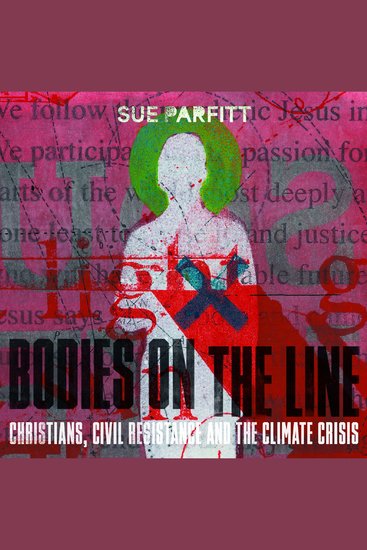 Bodies on the Line - Christians Civil Resistance and the Climate Crisis - cover